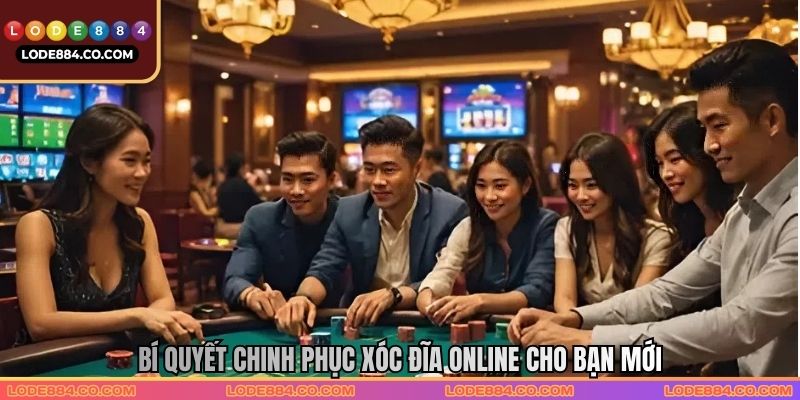 Bí quyết chinh phục xóc đĩa online cho bạn mới