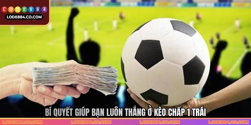 Bí quyết giúp bạn luôn thắng ở kèo chấp 1 trái