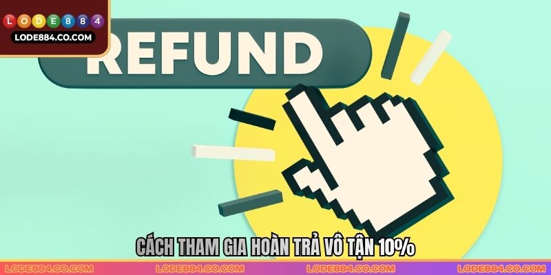 Cách tham gia Hoàn trả vô tận 10%