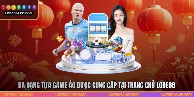Đa dạng tựa game ảo được cung cấp tại trang chủ Lode88