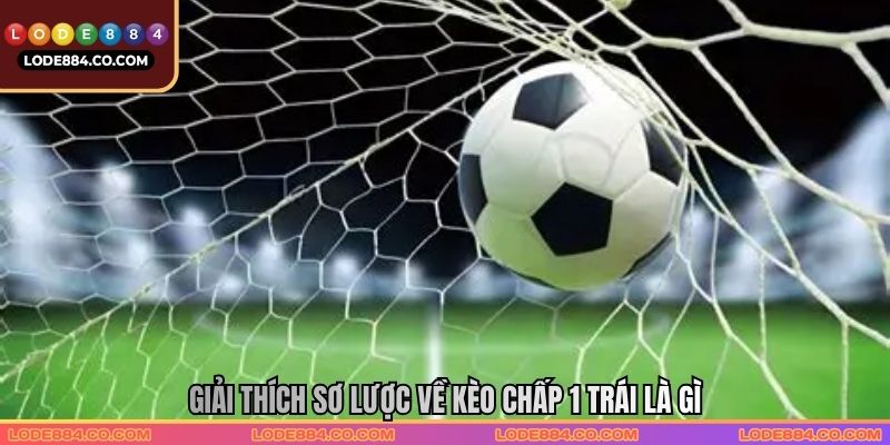 Giải thích sơ lược về kèo chấp 1 trái là gì