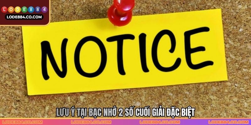 Lưu ý tại Bạc nhớ 2 số cuối giải đặc biệt