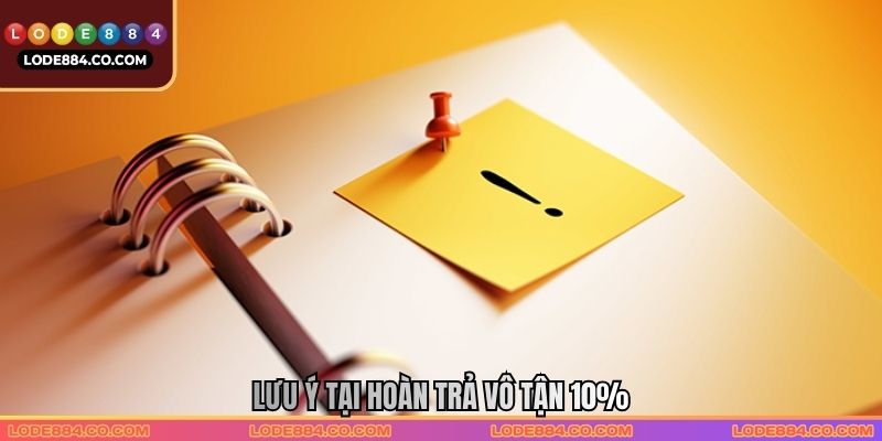 Lưu ý tại Hoàn trả vô tận 10%