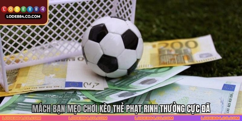 Mách bạn mẹo chơi kèo thẻ phạt rinh thưởng cực đã