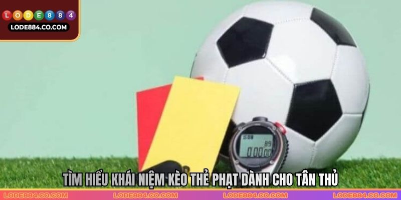 Tìm hiểu khái niệm kèo thẻ phạt dành cho tân thủ