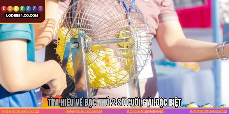 Tìm hiểu về Bạc nhớ 2 số cuối giải đặc biệt