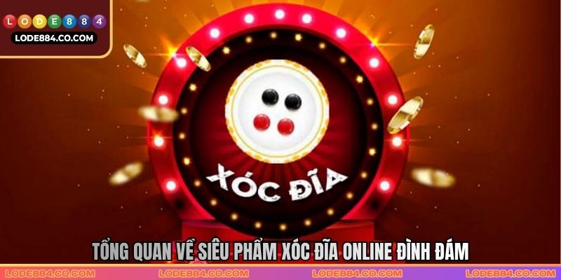 Tổng quan về siêu phẩm xóc đĩa online đình đám