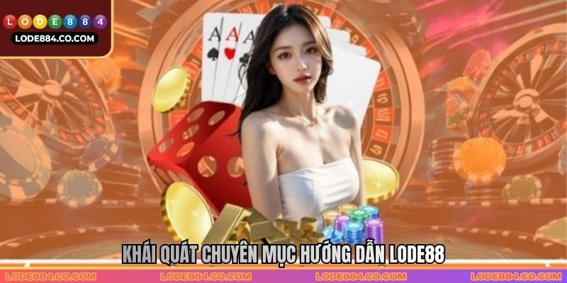Khái quát chuyên mục hướng dẫn LODE88