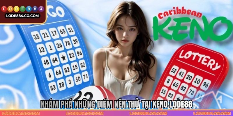 Khám phá những điểm nên thử tại keno Lode88