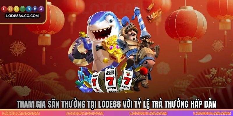 Tham gia săn thưởng tại Lode88 với tỷ lệ trả thưởng hấp dẫn